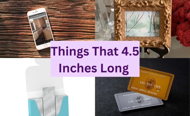 10 Common Things that are 4.5 Inches long